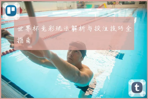 世界杯竞彩玩法解析与投注技巧全指南